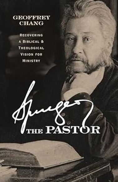 Spurgeon the Pastor by Geoffrey Chang