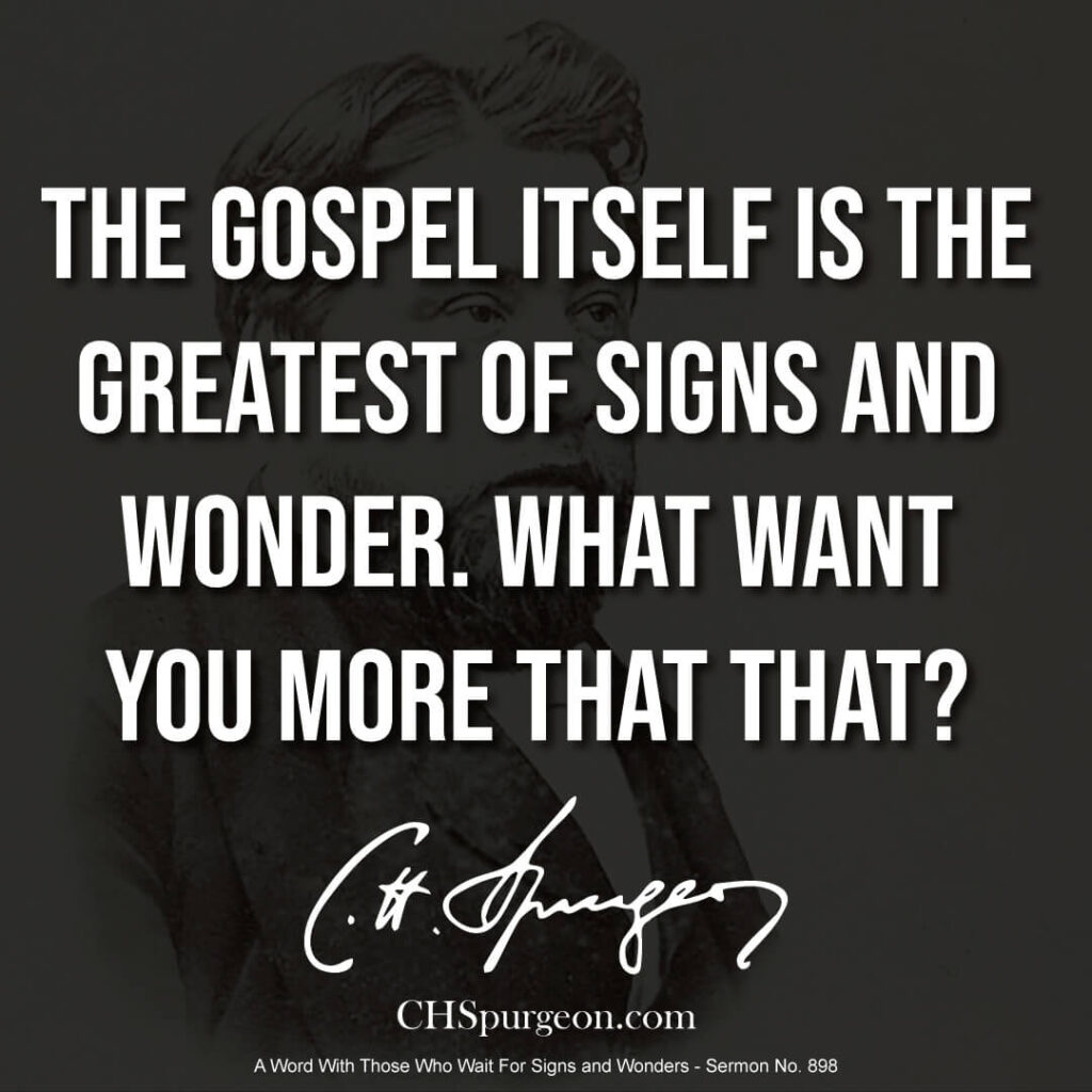 "The gospel itself is the greatest of signs and wonder. What want you more that that?" - CH Spurgeon